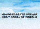 9月14日最新更新内容无需人脸识别的借钱平台 三个借钱平台介绍 详细情况介绍