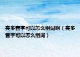 夹多音字可以怎么组词啊（夹多音字可以怎么组词）