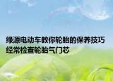 绿源电动车教你轮胎的保养技巧 经常检查轮胎气门芯