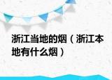 浙江当地的烟（浙江本地有什么烟）