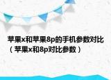 苹果x和苹果8p的手机参数对比（苹果x和8p对比参数）