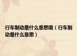 行车制动是什么意思哦（行车制动是什么意思）