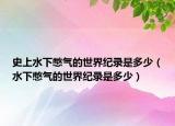 史上水下憋气的世界纪录是多少（水下憋气的世界纪录是多少）