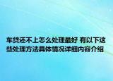 车贷还不上怎么处理最好 有以下这些处理方法具体情况详细内容介绍