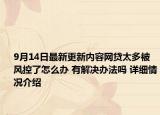 9月14日最新更新内容网贷太多被风控了怎么办 有解决办法吗 详细情况介绍
