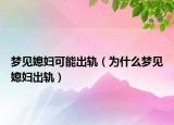 梦见媳妇可能出轨（为什么梦见媳妇出轨）