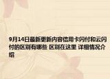 9月14日最新更新内容信用卡闪付和云闪付的区别有哪些 区别在这里 详细情况介绍