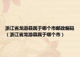 浙江省龙游县属于哪个市邮政编码（浙江省龙游县属于哪个市）