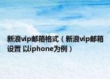 新浪vip邮箱格式（新浪vip邮箱设置 以iphone为例）