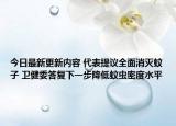 今日最新更新内容 代表提议全面消灭蚊子 卫健委答复下一步降低蚊虫密度水平