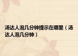 汤达人泡几分钟提示在哪里（汤达人泡几分钟）