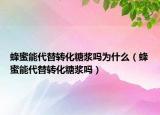 蜂蜜能代替转化糖浆吗为什么（蜂蜜能代替转化糖浆吗）