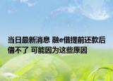当日最新消息 融e借提前还款后借不了 可能因为这些原因
