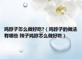鸡脖子怎么做好吃?（鸡脖子的做法有哪些 辣子鸡脖怎么做好吃）
