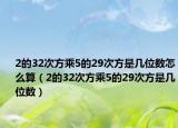 2的32次方乘5的29次方是几位数怎么算（2的32次方乘5的29次方是几位数）