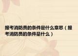 报考消防员的条件是什么意思（报考消防员的条件是什么）
