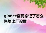 gionee密码忘记了怎么恢复出厂设置