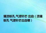 堤溃蚁孔,气泄针芒 出自（溃堤蚁孔 气泄针芒出自哪）