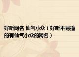 好听网名 仙气小众（好听不易撞的有仙气小众的网名）
