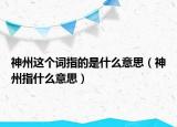 神州这个词指的是什么意思（神州指什么意思）
