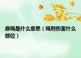麻绳是什么意思（绳刑伤害什么部位）