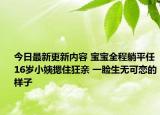 今日最新更新内容 宝宝全程躺平任16岁小姨摁住狂亲 一脸生无可恋的样子