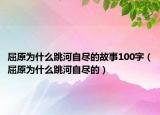 屈原为什么跳河自尽的故事100字（屈原为什么跳河自尽的）