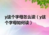 y这个字母怎么读（y这个字母如何读）