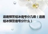 道路预警结冰信号分几级（道路结冰预警信号分什么）