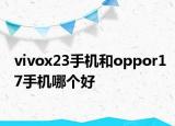 vivox23手机和oppor17手机哪个好