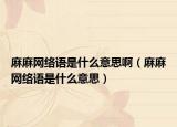 麻麻网络语是什么意思啊（麻麻网络语是什么意思）