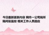 今日最新更新内容 网传一公司厕所隔间装监控 相关工作人员回应