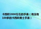 卡西欧2000左右的手表（有没有100多的卡西欧男士手表）