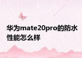 华为mate20pro的防水性能怎么样