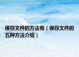 保存文件的方法有（保存文件的五种方法介绍）