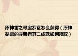 原神雷之寻宝罗盘怎么获得（原神循雷的寻宝者其二成就如何领取）