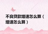 不良贷款增速怎么算（增速怎么算）