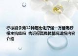 柠檬能杀死12种癌比化疗强一万倍喝柠檬水抗癌吗  告诉你真具体情况详细内容介绍