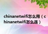 chinanetwifi怎么用（chinanetwifi怎么连）