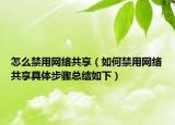 怎么禁用网络共享（如何禁用网络共享具体步骤总结如下）