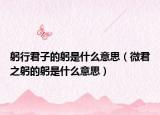 躬行君子的躬是什么意思（微君之躬的躬是什么意思）