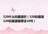 520什么祝福语好（520祝福语 520祝福语推荐这10句）