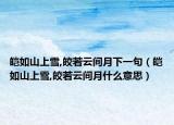 皑如山上雪,皎若云间月下一句（皑如山上雪,皎若云间月什么意思）