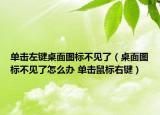 单击左键桌面图标不见了（桌面图标不见了怎么办 单击鼠标右键）