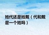 姓代还是姓戴（代和戴是一个姓吗）