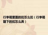 行李箱里面的扣怎么扣（行李箱朝下的扣怎么弄）