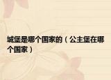 城堡是哪个国家的（公主堡在哪个国家）
