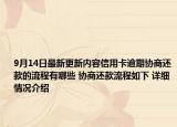 9月14日最新更新内容信用卡逾期协商还款的流程有哪些 协商还款流程如下 详细情况介绍