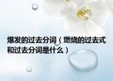 爆发的过去分词（燃烧的过去式和过去分词是什么）