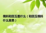 俄料和田玉是什么（和田玉俄料什么意思）